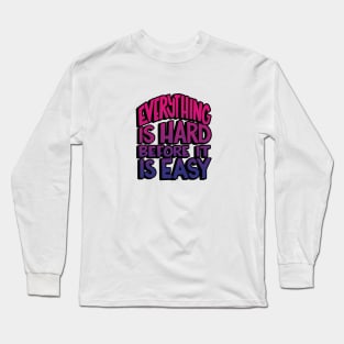 Everything is hard before it is easy Long Sleeve T-Shirt